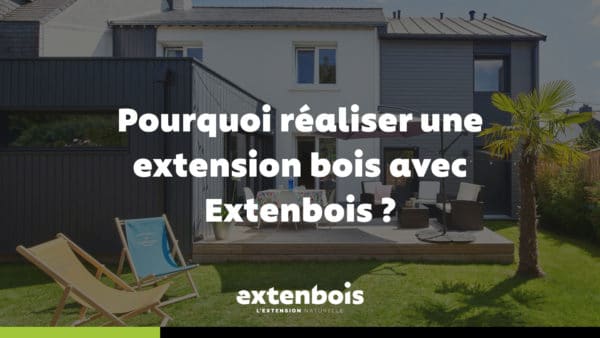 Pourquoi réaliser une extension bois avec Extenbois ?